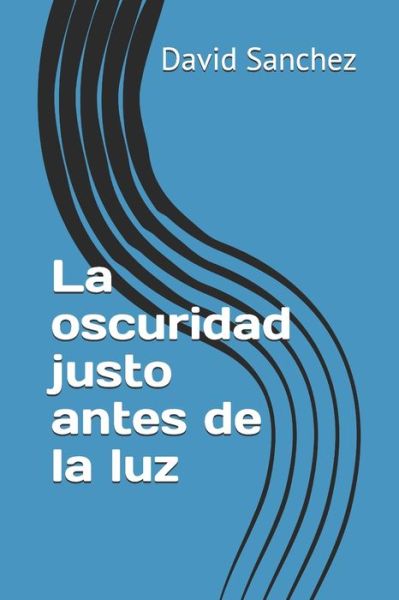 Cover for David Sánchez · La oscuridad justo antes de la luz (Paperback Bog) (2019)