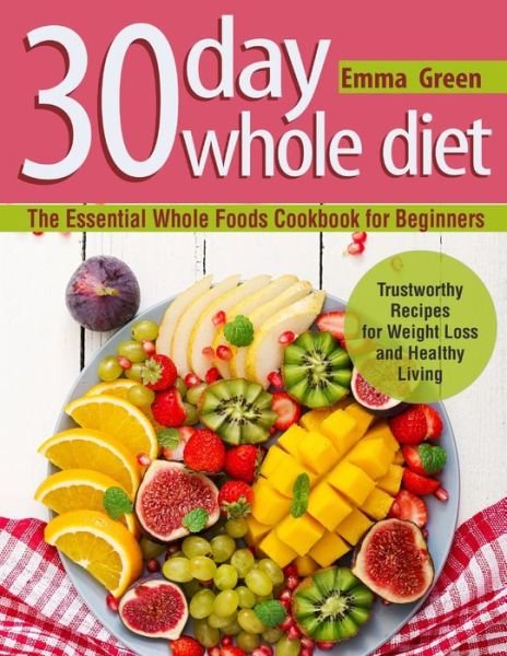 30 Day Whole Diet - Emma Green - Books - Oksana Alieksandrova - 9781087806921 - October 4, 2019