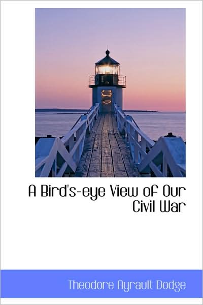 A Bird's-eye View of Our Civil War - Theodore Ayrault Dodge - Książki - BiblioLife - 9781103090921 - 28 stycznia 2009