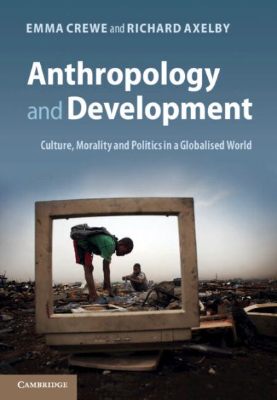 Cover for Crewe, Emma (School of Oriental and African Studies, University of London) · Anthropology and Development: Culture, Morality and Politics in a Globalised World (Innbunden bok) (2012)