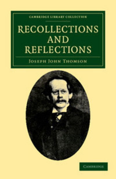 Recollections and Reflections - Cambridge Library Collection - Physical  Sciences - Joseph John Thomson - Kirjat - Cambridge University Press - 9781108037921 - torstai 3. marraskuuta 2011