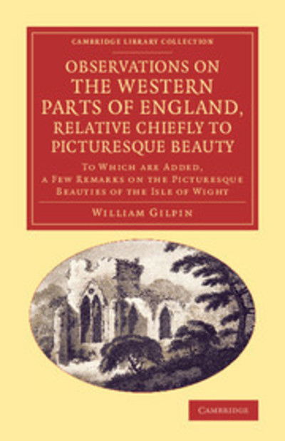 Cover for William Gilpin · Observations on the Western Parts of England, Relative Chiefly to Picturesque Beauty: To Which Are Added, a Few Remarks on the Picturesque Beauties of the Isle of Wight - Cambridge Library Collection - Art and Architecture (Paperback Book) (2014)