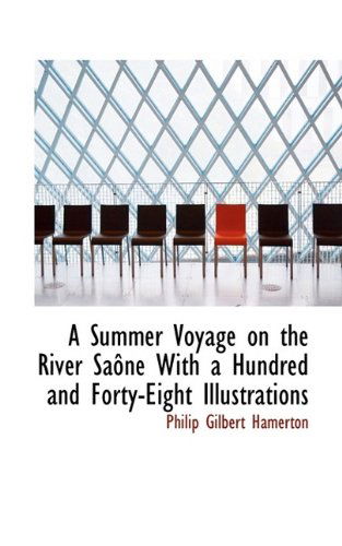 Cover for Philip Gilbert Hamerton · A Summer Voyage on the River Sa Ne with a Hundred and Forty-Eight Illustrations (Paperback Book) (2009)