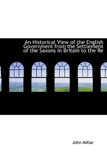 Cover for John Millar · An Historical View of the English Government from the Settlement of the Saxons in Britain to the Re (Hardcover Book) (2009)