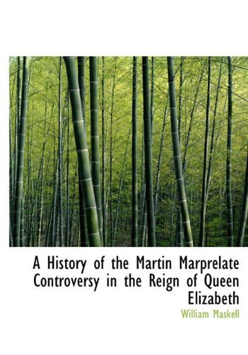 Cover for William Maskell · A History of the Martin Marprelate Controversy in the Reign of Queen Elizabeth (Hardcover Book) (2009)