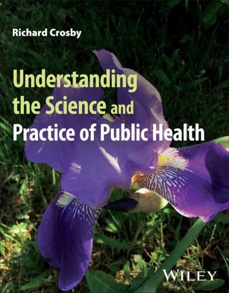 Cover for Crosby, Richard (Emory University and Centers for Disease Control and Prevention, Atlanta, GA) · Understanding the Science and Practice of Public Health (Paperback Book) (2023)