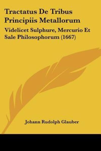 Cover for Johann Rudolph Glauber · Tractatus De Tribus Principiis Metallorum (Paperback Book) (2009)
