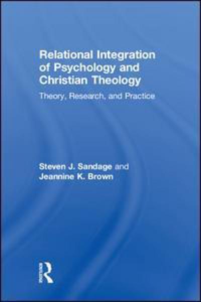 Cover for Sandage, Steven J. (Boston University, Massachusetts, USA) · Relational Integration of Psychology and Christian Theology: Theory, Research, and Practice (Hardcover Book) (2018)