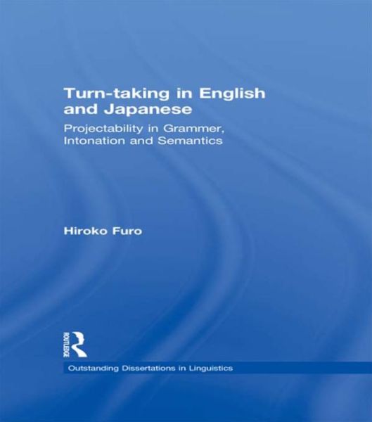 Turn-taking in English and Japanese: Projectability in Grammar, Intonation and Semantics - Outstanding Dissertations in Linguistics - Hiroko Furo - Bücher - Taylor & Francis Ltd - 9781138993921 - 21. Juli 2016