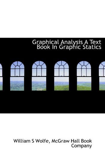 Cover for William S. Wolfe · Graphical Analysis a Text Book in Graphic Statics (Hardcover Book) (2010)