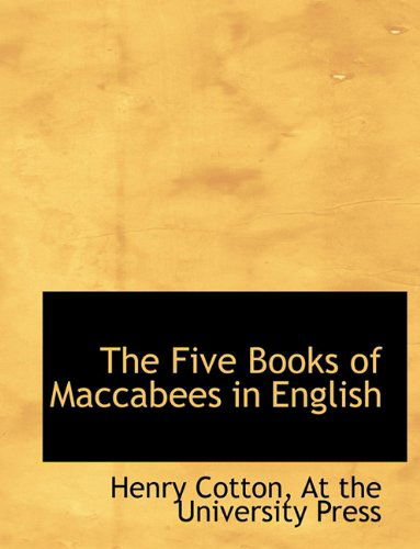 The Five Books of Maccabees in English - Henry Cotton - Books - BiblioLife - 9781140563921 - April 6, 2010