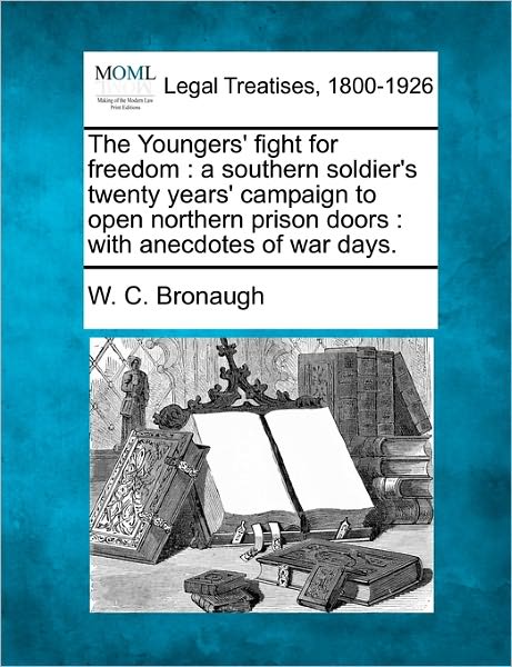 Cover for W C Bronaugh · The Youngers' Fight for Freedom: a Southern Soldier's Twenty Years' Campaign to Open Northern Prison Doors: with Anecdotes of War Days. (Taschenbuch) (2010)