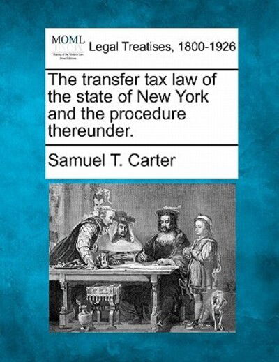 Cover for Samuel T Carter · The Transfer Tax Law of the State of New York and the Procedure Thereunder. (Paperback Book) (2010)