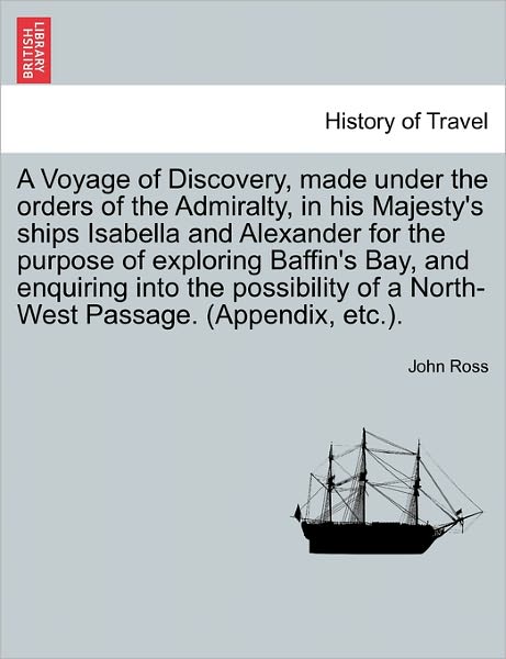 Cover for John Ross · A Voyage of Discovery, Made Under the Orders of the Admiralty, in His Majesty's Ships Isabella and Alexander for the Purpose of Exploring Baffin's Bay, (Pocketbok) (2011)