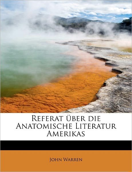 Cover for John Warren · Referat Ber Die Anatomische Literatur Amerikas (Paperback Bog) (2011)