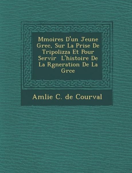 Cover for Am Lie C De Courval · M Moires D'un Jeune Grec, Sur La Prise De Tripolizza et Pour Servir L'histoire De La R G Neration De La Gr Ce (Paperback Bog) (2012)
