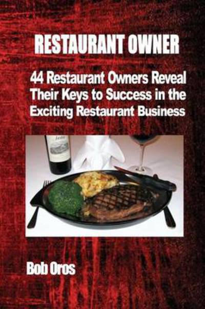 Cover for Bob Oros · Restaurant Owner: 44 Restaurant Owners Reveal Their Keys to Success in the Exciting Restaurant Business (Paperback Book) (2013)