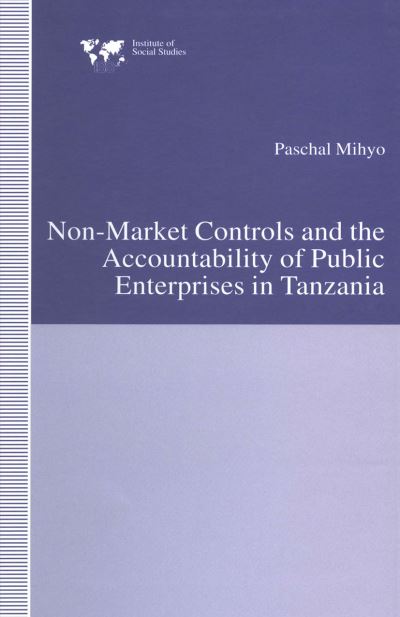 Cover for Paschal Mihyo · Non-Market Controls and the Accountability of Public Enterprises in Tanzania - Institute of Social Studies, The Hague (Paperback Book) [1st ed. 1994 edition] (1994)