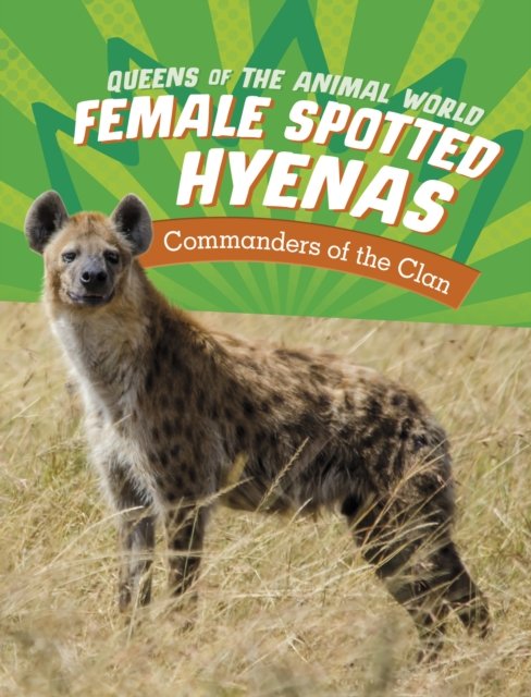 Female Spotted Hyenas: Commanders of the Clan - Queens of the Animal World - Jaclyn Jaycox - Kirjat - Capstone Global Library Ltd - 9781398245921 - torstai 20. kesäkuuta 2024
