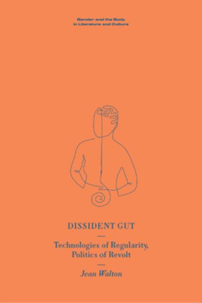 Cover for Jean Walton · Dissident Gut: Technologies of Regularity, Politics of Revolt - Gender and the Body in Literature and Culture (Inbunden Bok) (2024)