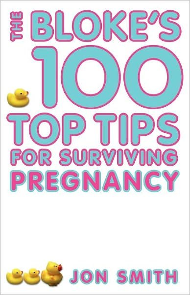 Bloke's 100 Top Tips For Surviving Pregnancy - Jon Smith - Böcker - Hay House Inc - 9781401907921 - 23 februari 2006