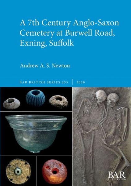 A 7th Century Anglo-Saxon Cemetery at Burwell Road, Exning, Suffolk - Andrew A. S. Newton - Books - BAR Publishing - 9781407356921 - May 28, 2020