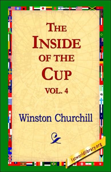 The Inside of the Cup Vol 4. - Winston S. Churchill - Books - 1st World Library - Literary Society - 9781421806921 - February 20, 2006