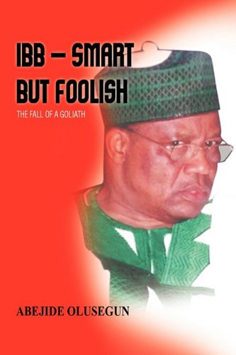 Cover for Olusegun Abejide · Ibb - Smart but Foolish: the Fall of a Goliath (Pocketbok) (2011)