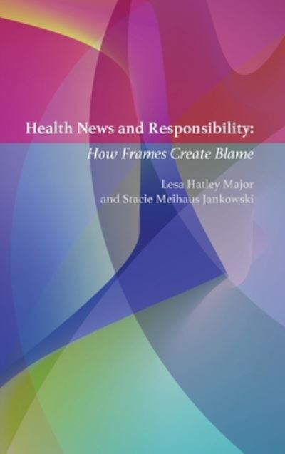 Health News and Responsibility: How Frames Create Blame - Mass Communication & Journalism - Lesa Hatley Major - Livros - Peter Lang Publishing Inc - 9781433140921 - 3 de fevereiro de 2020