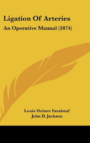 Ligation of Arteries: an Operative Manual (1874) - Louis Hubert Farabeuf - Książki - Kessinger Publishing, LLC - 9781436909921 - 18 sierpnia 2008