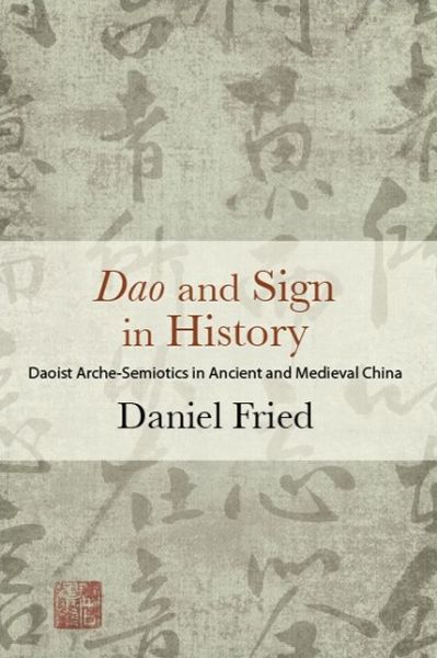 Cover for Daniel Fried · Dao and Sign in History: Daoist Arche-Semiotics in Ancient and Medieval China - SUNY series in Chinese Philosophy and Culture (Paperback Book) (2019)