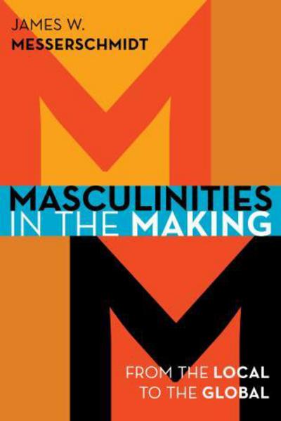 Cover for James W. Messerschmidt · Masculinities in the Making: From the Local to the Global (Hardcover Book) (2015)