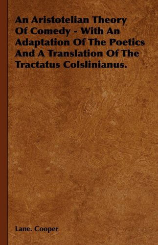 Cover for Lane Cooper · An Aristotelian Theory of Comedy - with an Adaptation of the Poetics and a Translation of the Tractatus Colslinianus. (Hardcover Book) (2008)