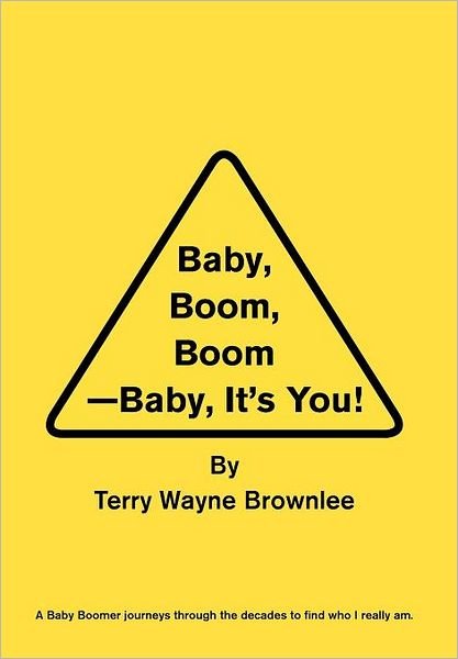 Terry Wayne Brownlee · Baby, Boom, Boom-baby, It's You! (Hardcover Book) (2010)