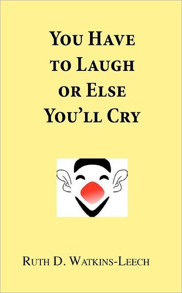 Cover for Ruth D Watkins-leech · You Have to Laugh or else You'll Cry (Paperback Bog) (2010)