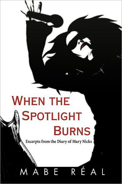 Cover for Mabe Réal · When the Spotlight Burns: Excerpts from the Diary of Mary Nicks (Taschenbuch) (2011)