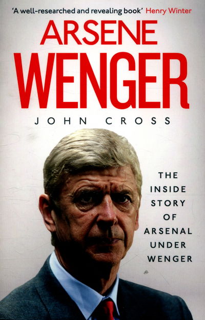 Cover for John Cross · Arsene Wenger: The Inside Story of Arsenal Under Wenger (Paperback Book) (2016)