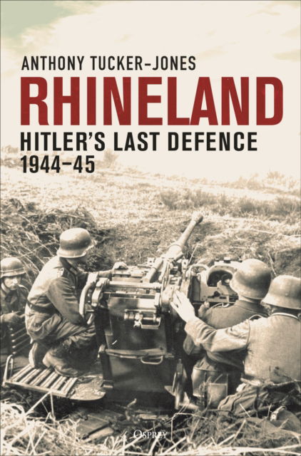 Cover for Anthony Tucker-Jones · Rhineland: Hitler’s Last Defence, 1944–45 (Gebundenes Buch) (2025)