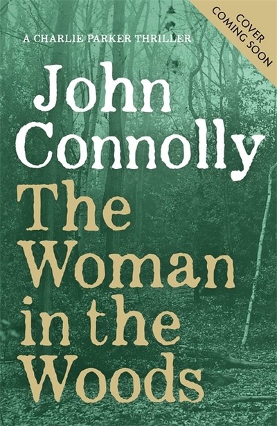 Cover for John Connolly · The Woman in the Woods: A Charlie Parker Thriller: 16.  From the No. 1 Bestselling Author of A Game of Ghosts - Charlie Parker Thriller (Gebundenes Buch) (2018)