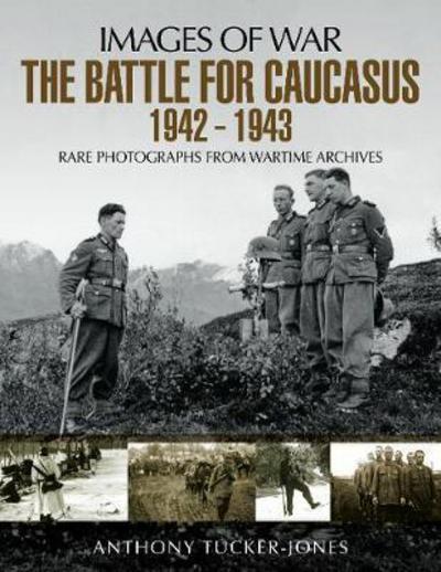 Cover for Anthony Tucker-Jones · The Battle for the Caucasus 1942 - 1943: Rare Photographs from Wartime Archives (Paperback Book) (2018)