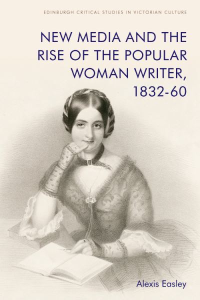 Cover for Alexis Easley · New Media and the Rise of the Popular Woman Writer, 1832 1860 - Edinburgh Critical Studies in Victorian Culture (Hardcover Book) (2021)