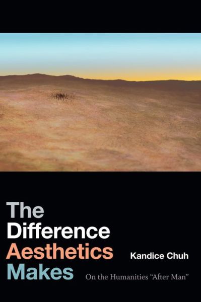 Cover for Kandice Chuh · The Difference Aesthetics Makes: On the Humanities “After Man” (Paperback Book) (2019)