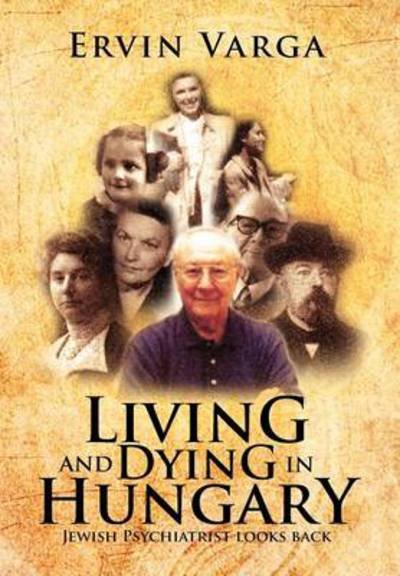 Cover for Ervin Varga · Living and Dying in Hungary: Jewish Psychiatrist Looks Back (Hardcover bog) (2012)