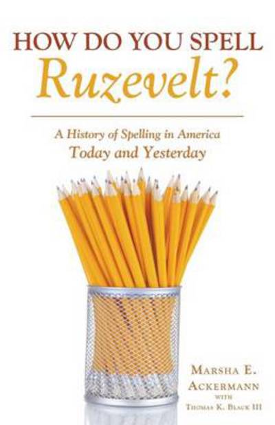 How Do You Spell Ruzevelt?: a History of Spelling in America Today and Yesterday - Marsha E. Ackermann - Books - ArchwayPublishing - 9781480810921 - September 17, 2014