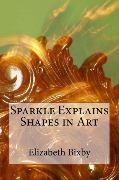 Cover for Elizabeth a Bixby · Sparkle Explains Shapes in Art (Paperback Book) (2013)
