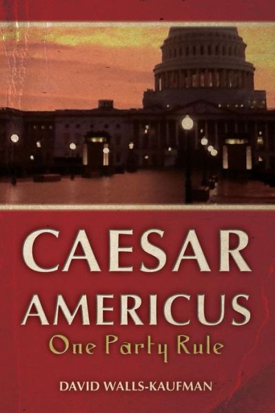 David Walls-kaufman · Caesar Americus: One Party Rule (Paperback Book) (2013)