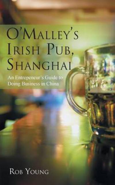 Cover for Rob Young · O'malley's Irish Pub, Shanghai: an Entrepeneur's Guide to Doing Business in China (Paperback Book) (2013)