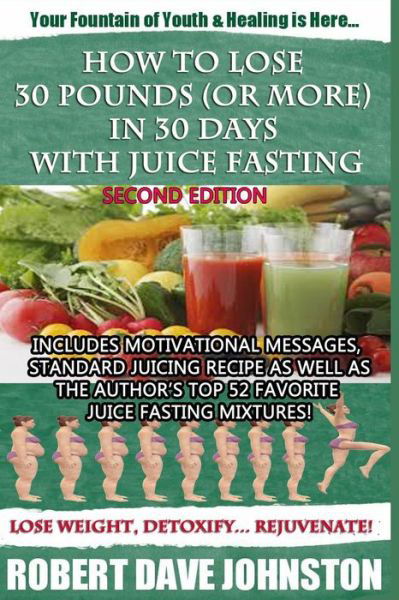 How to Lose 30 Pounds (Or More) in 30 Days with Juice Fasting - Robert Dave Johnston - Livres - Createspace - 9781492761921 - 18 septembre 2013