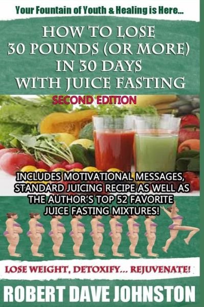 How to Lose 30 Pounds (Or More) in 30 Days with Juice Fasting - Robert Dave Johnston - Kirjat - Createspace - 9781492761921 - keskiviikko 18. syyskuuta 2013