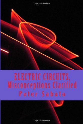 Peter Sabato · Electric Circuits, Misconceptions Clarified: Electric Circuit, Understanding (Paperback Book) (2013)